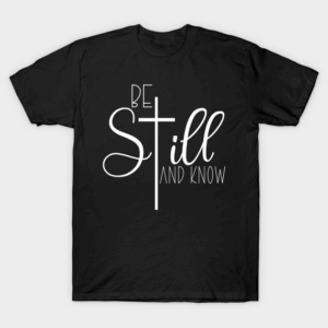 be still and know that I AM GOD Tshirt